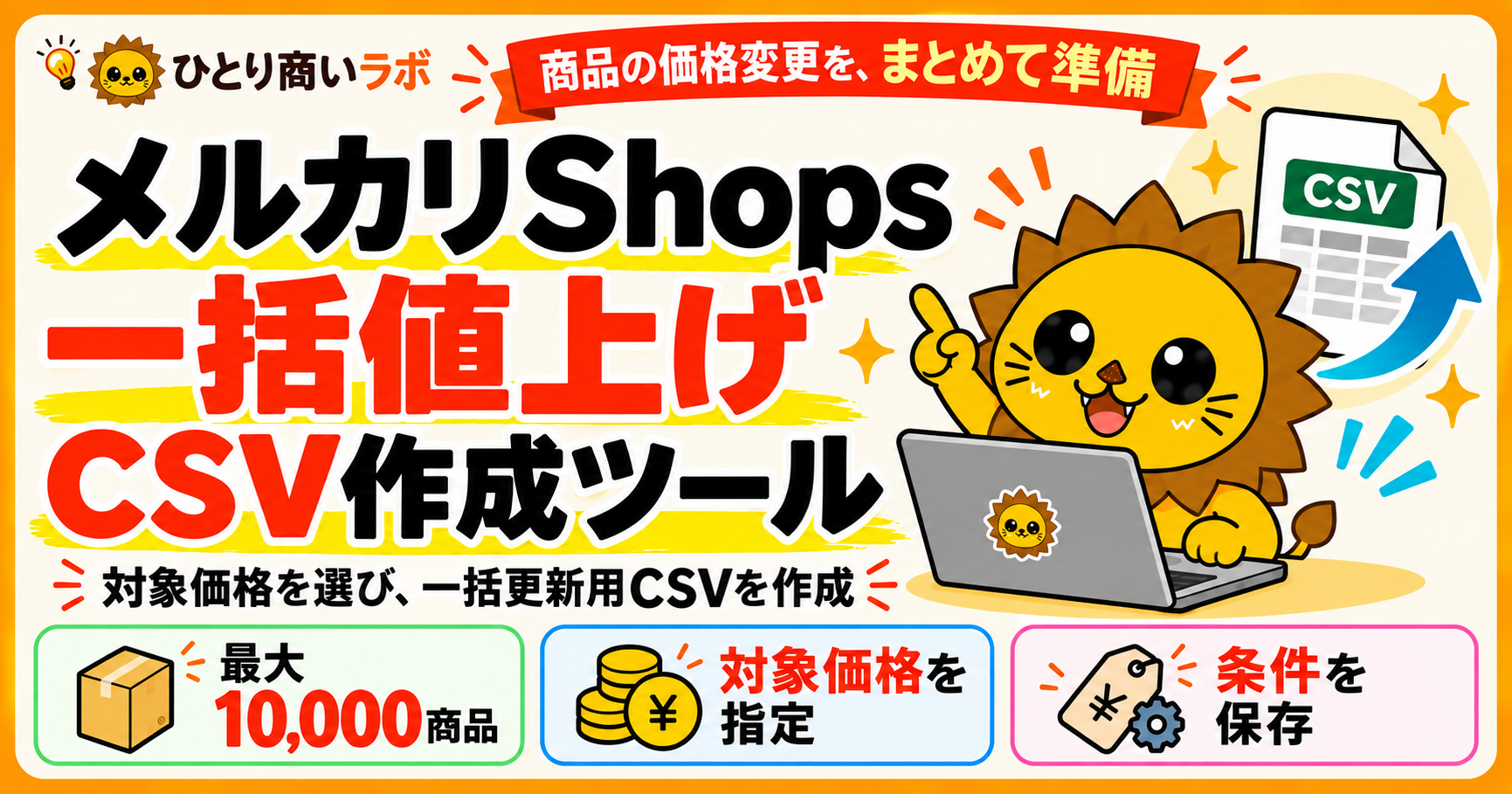 メルカリShops 一括値上げCSV作成ツール。対象価格を選び、一括更新用CSVを作成。最大10,000商品、対象価格の指定、条件保存に対応。